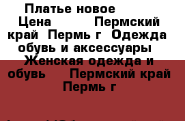 Платье новое 44-46 › Цена ­ 600 - Пермский край, Пермь г. Одежда, обувь и аксессуары » Женская одежда и обувь   . Пермский край,Пермь г.